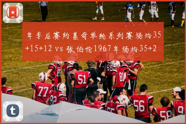 年季后赛约基奇单轮系列赛场均35+15+12 vs 张伯伦1967年场均35+24，新时代中锋统治力对比